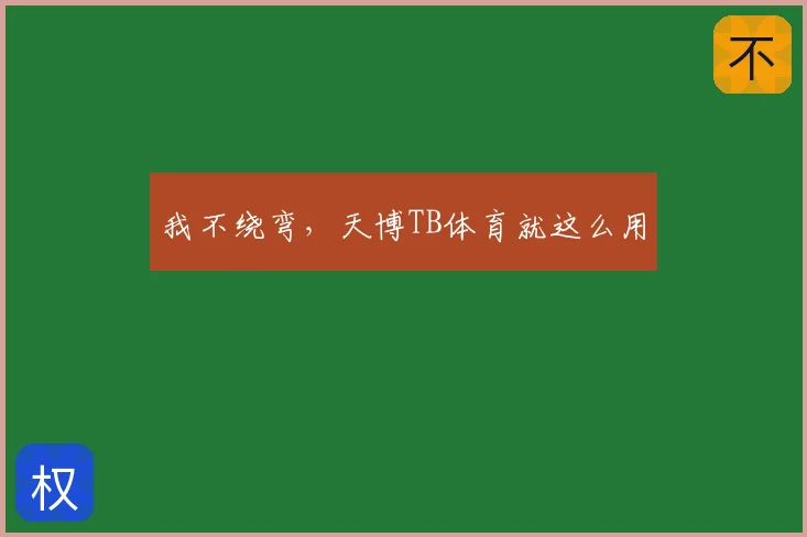 我不绕弯,天博TB体育就这么用