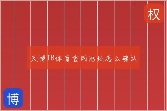 天博TB体育官网地址怎么确认