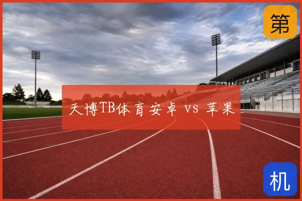 天博TB体育安卓 vs 苹果